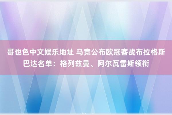 哥也色中文娱乐地址 马竞公布欧冠客战布拉格斯巴达名单：格列兹曼、阿尔瓦雷斯领衔