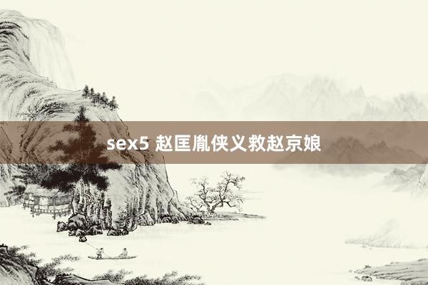 sex5 赵匡胤侠义救赵京娘